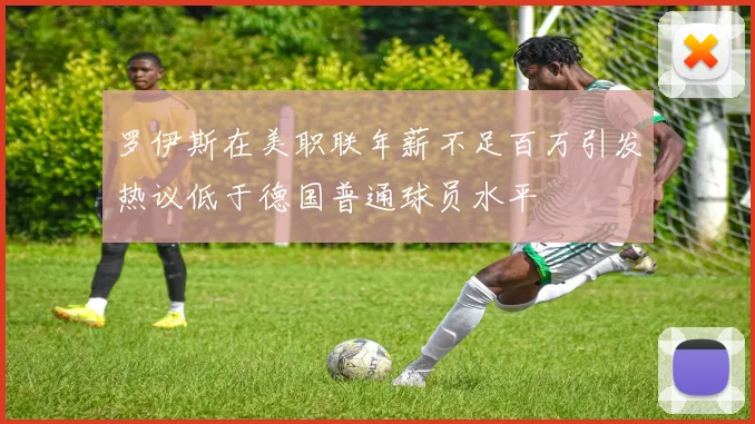 罗伊斯在美职联年薪不足百万引发热议低于德国普通球员水平